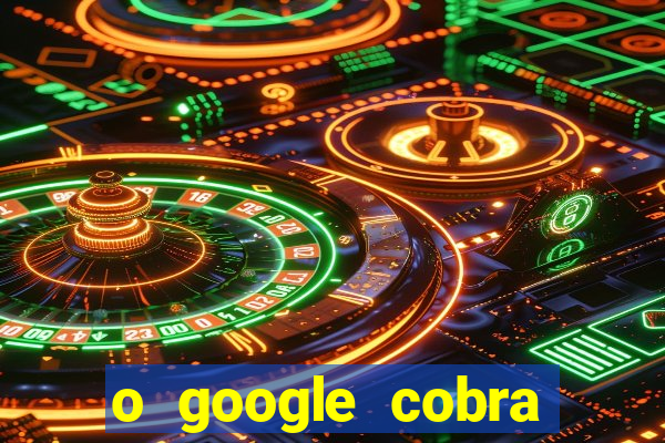 o google cobra taxa de saque de jogos